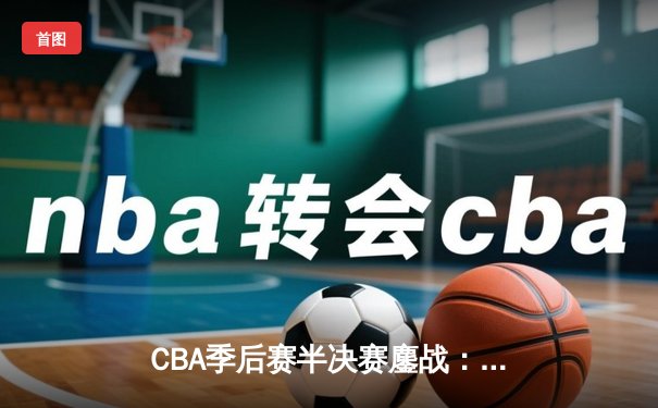 CBA季后赛半决赛鏖战：辽宁男篮加时险胜广东 赵继伟37分创生涯新高