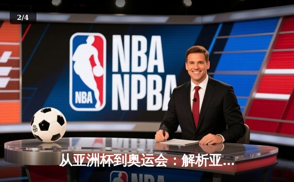 从亚洲杯到奥运会：解析亚洲体育新格局与竞技文化演变 - 2