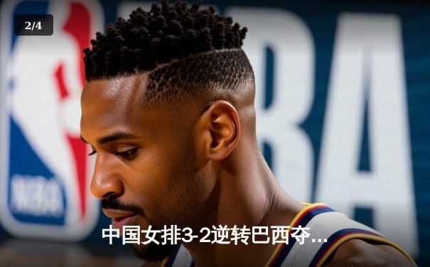 中国女排3-2逆转巴西夺冠 朱婷狂砍38分创纪录 - 2