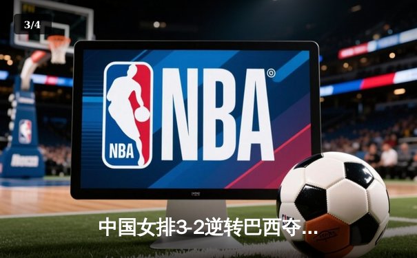 中国女排3-2逆转巴西夺冠 朱婷狂砍38分创纪录 - 3