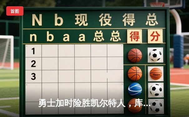 勇士加时险胜凯尔特人，库里狂砍43分率队逆转20分劣势